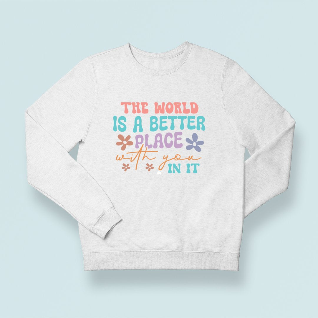 Sweatshirt Unisex The World Is A Better Place With You In It