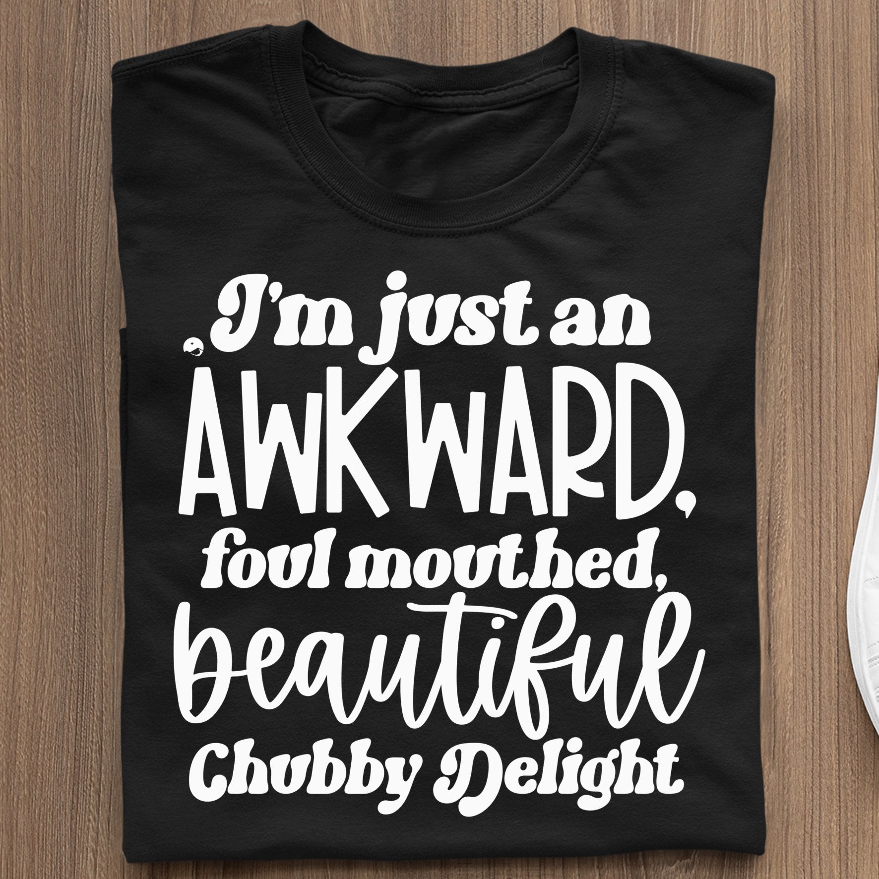 T-Shirt I'm Just An Awkward Foul Mouthed Beautiful Chubby Delight