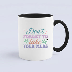 Mug Don't Forget To Take Your Meds