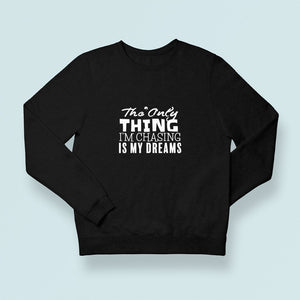 Sweatshirt Unisex The Only Thing I'm Chasing Is My Dreams