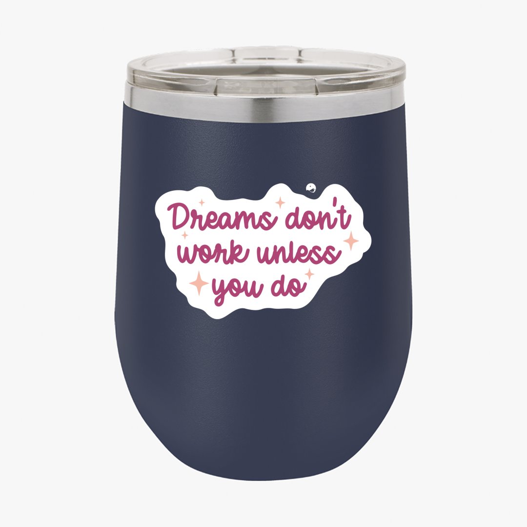 Wine Tumbler Dreams Don't Work Unless You Do