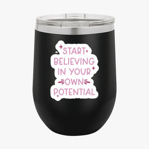 Wine Tumbler Start Believing In Your Own Potential