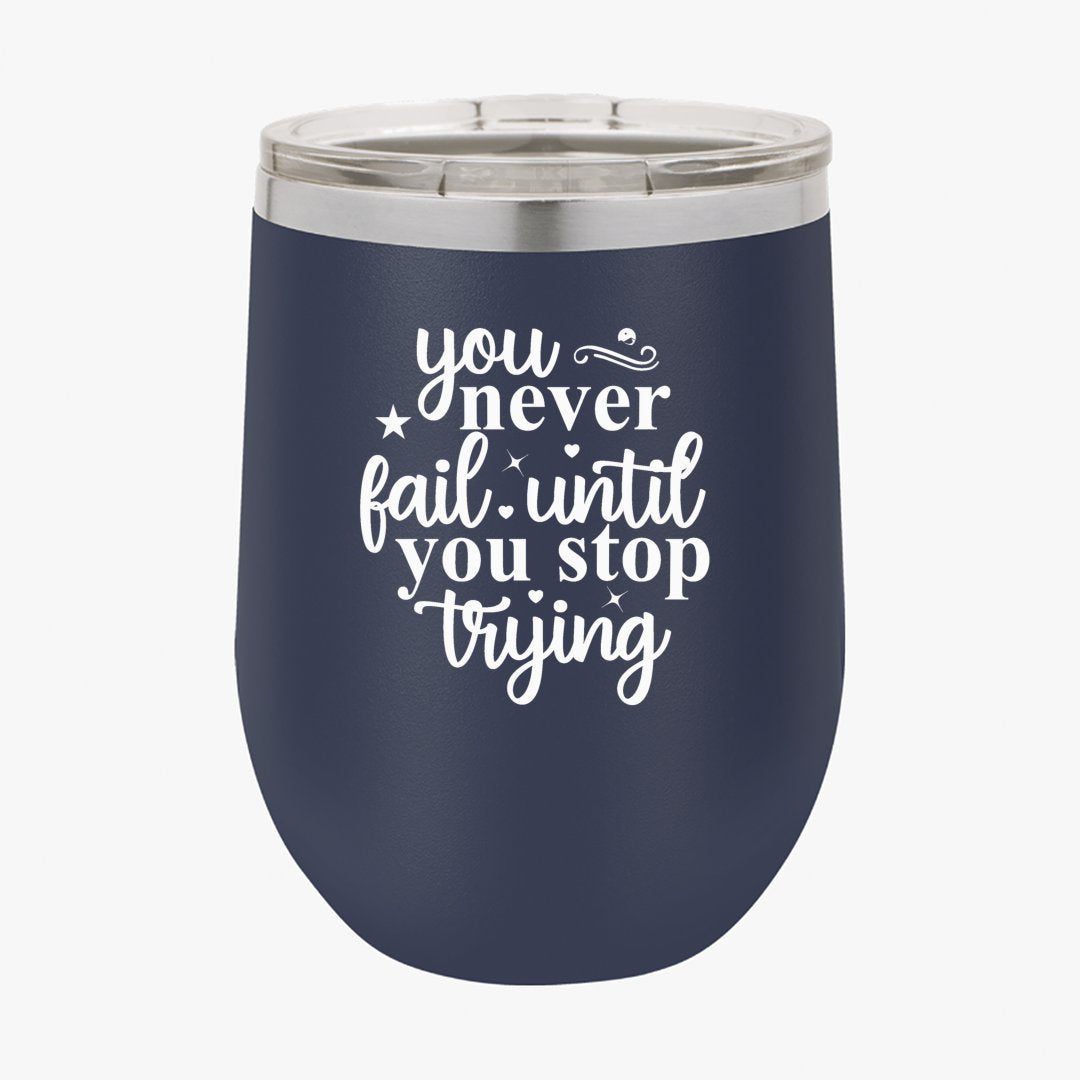 Wine Tumbler You Never Fail Until You Stop Trying