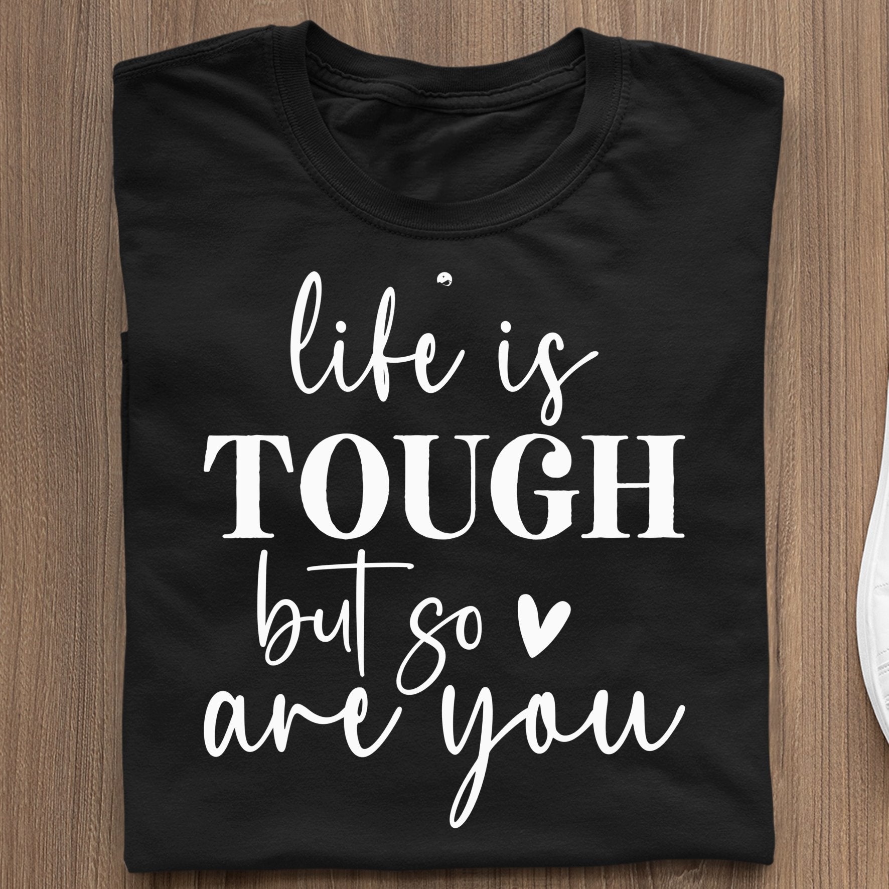 T-Shirt Life Is Tough But So Are You