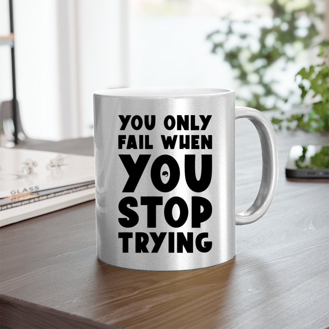 Mug You Only Fail When You Stop Trying