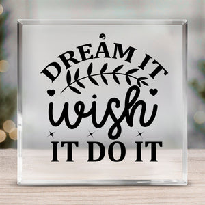 Acrylic Glass Dream It Wish It Do It