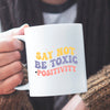 Mug Say Not Be Toxic Positivity