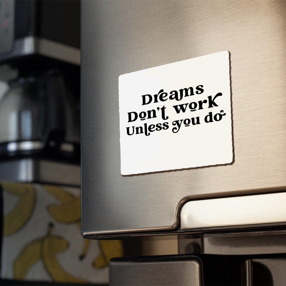 Magnets Dreams Don't Work Unless You Do