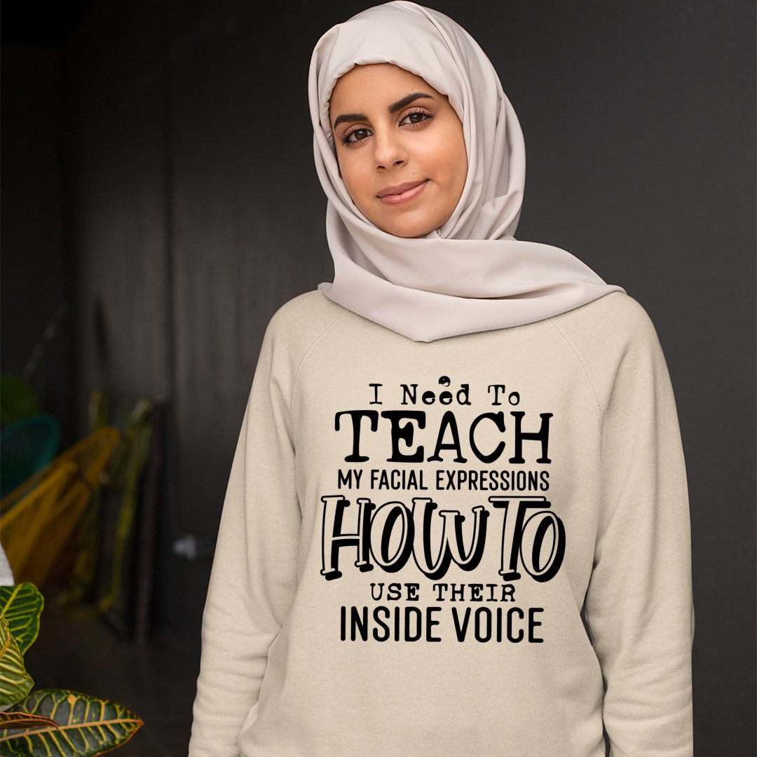 Sweatshirt Unisex I Need To Teach My Facial Expression How To Use Their Inside Voice