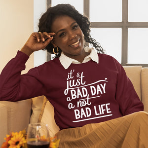 Sweatshirt Unisex It's Just A Bad Day Not A Bad Life