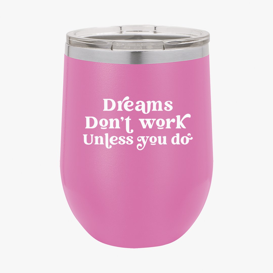 Wine Tumbler Dreams Don't Work Unless You Do