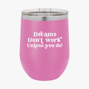 Wine Tumbler Dreams Don't Work Unless You Do