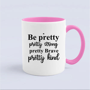 Mug Be Pretty Pretty Strong Pretty Brave Pretty Kind