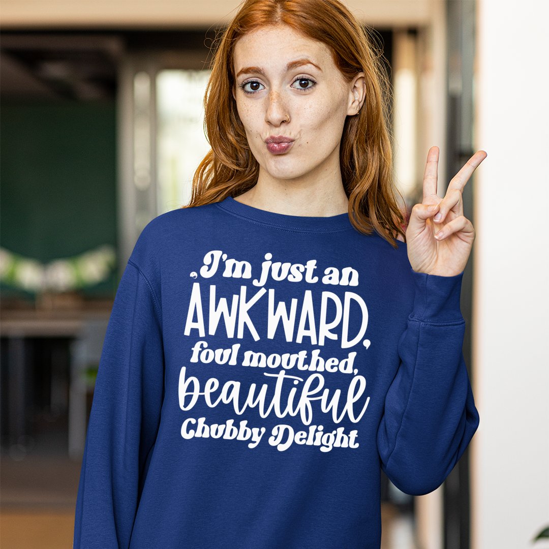 Sweatshirt Unisex I'm Just An Awkward Foul Mouthed Beautiful Chubby Delight