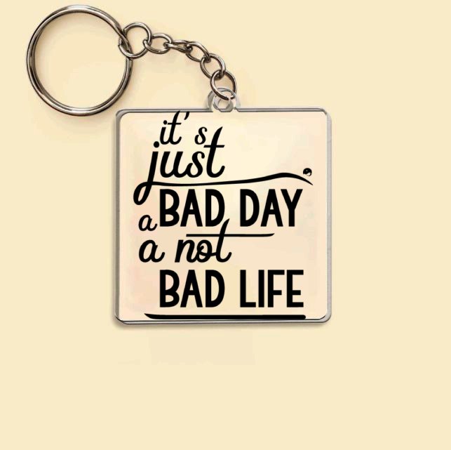 Keychain It's Just A Bad Day Not A Bad Life