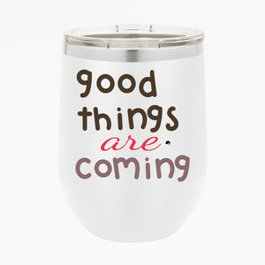 Wine Tumbler Good Things Are Coming