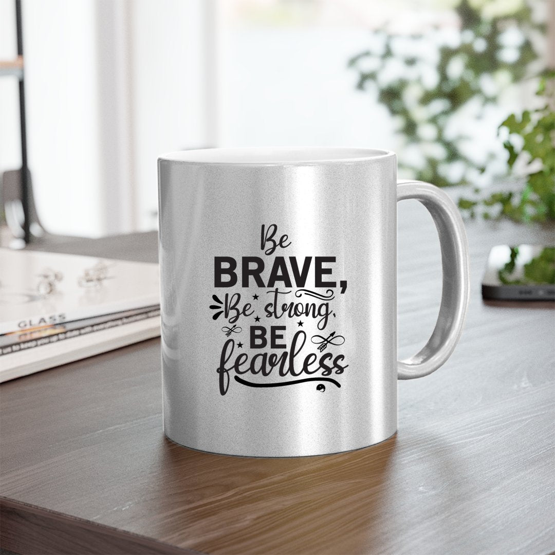 Mug Be Brave Be Strong Be Fearless