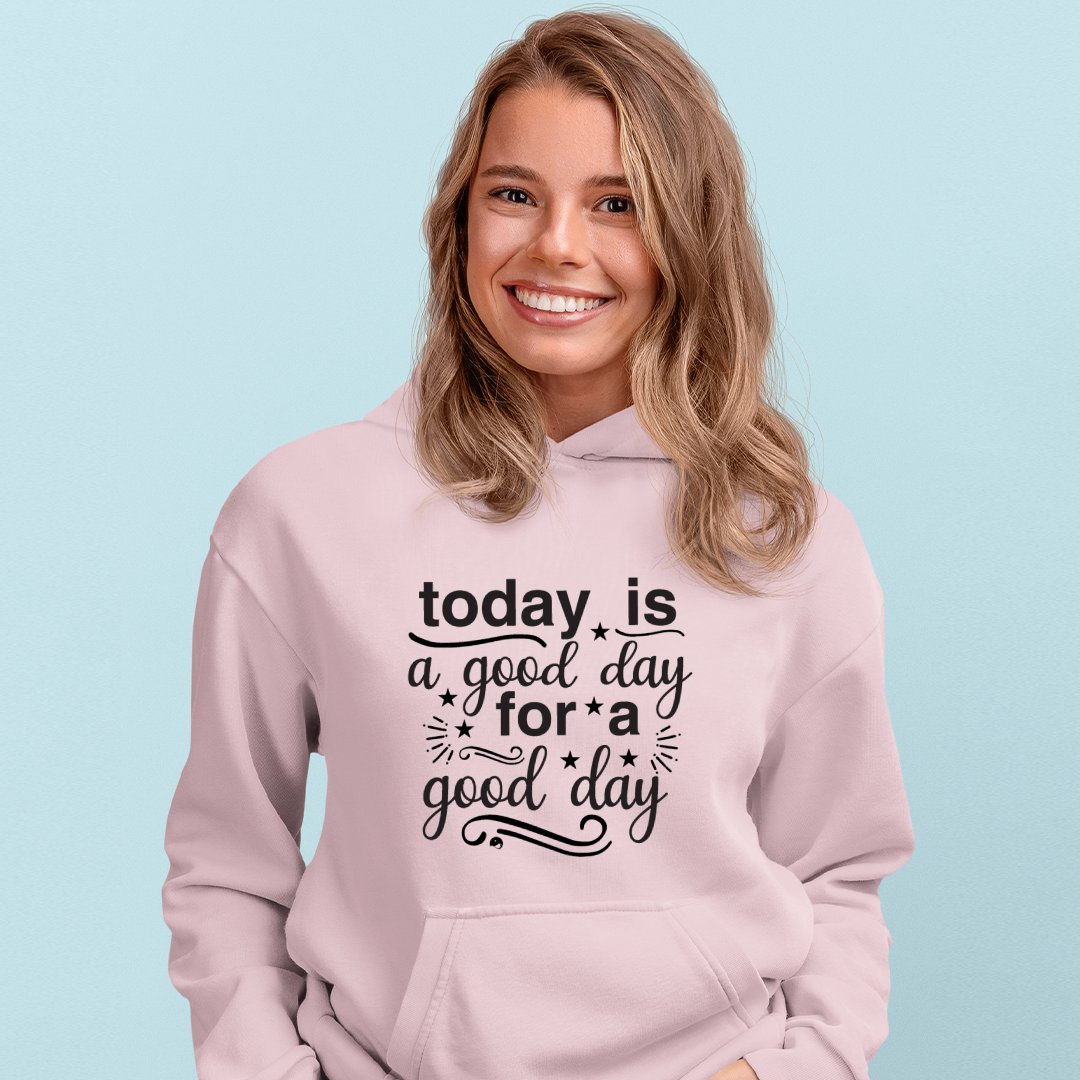 Hoodie Unisex Today Is A Good Day For A Good Day