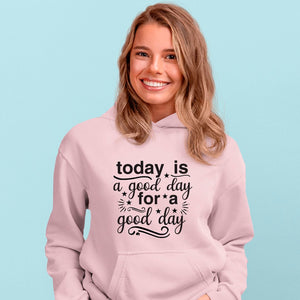 Hoodie Unisex Today Is A Good Day For A Good Day