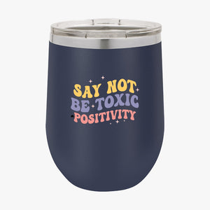 Wine Tumbler Say Not Be Toxic Positivity