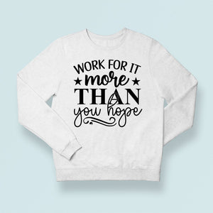 Sweatshirt Unisex Work For It More Than You Hope