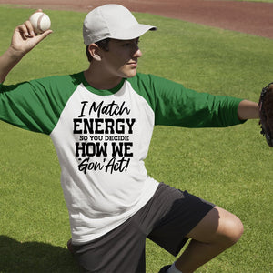 Unisex Sleeve Baseball Tee I Match Energy So You Decide How We Gon' Act