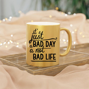 Mug It's Just A Bad Day Not A Bad Life